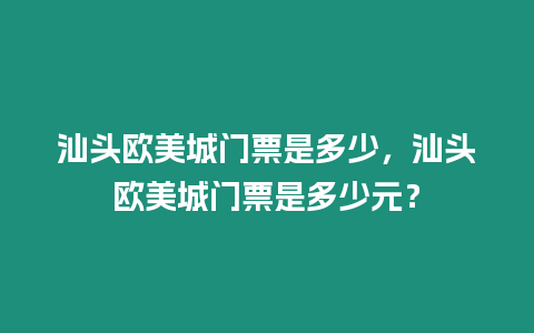 汕頭歐美城門票是多少，汕頭歐美城門票是多少元？