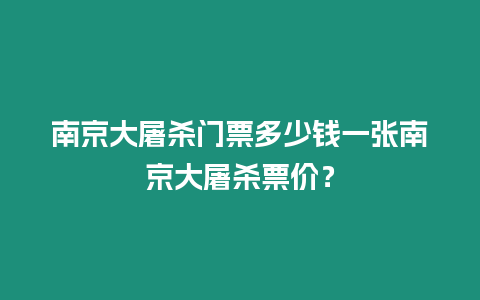 南京大屠殺門票多少錢一張南京大屠殺票價？