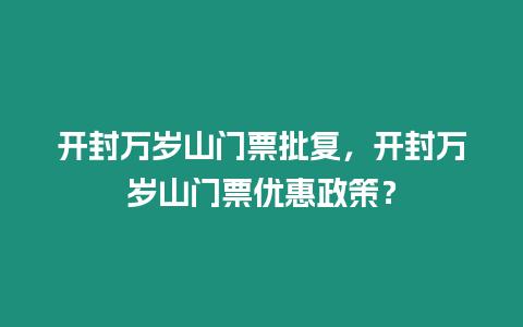 開封萬歲山門票批復(fù)，開封萬歲山門票優(yōu)惠政策？
