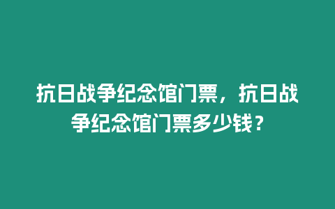 抗日戰爭紀念館門票，抗日戰爭紀念館門票多少錢？