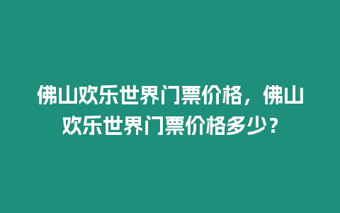 佛山歡樂世界門票價格，佛山歡樂世界門票價格多少？