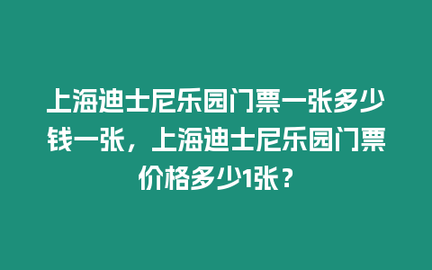 上海迪士尼樂園門票一張多少錢一張，上海迪士尼樂園門票價格多少1張？