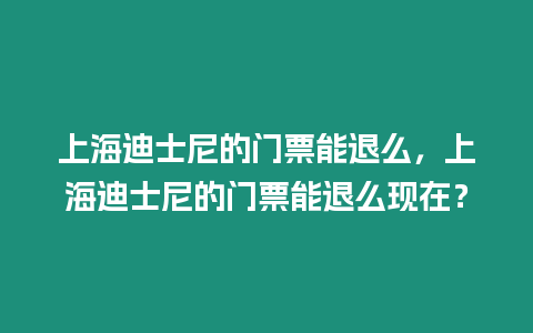上海迪士尼的門票能退么，上海迪士尼的門票能退么現(xiàn)在？