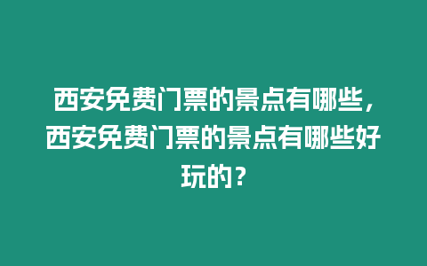 西安免費(fèi)門(mén)票的景點(diǎn)有哪些，西安免費(fèi)門(mén)票的景點(diǎn)有哪些好玩的？