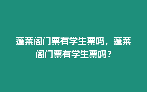 蓬萊閣門票有學生票嗎，蓬萊閣門票有學生票嗎？