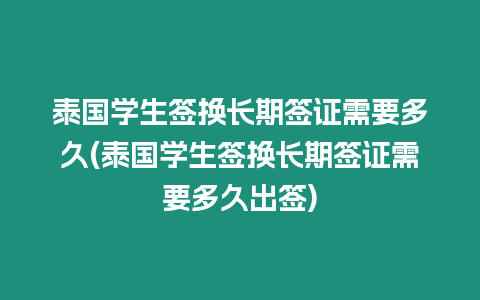 泰國學生簽換長期簽證需要多久(泰國學生簽換長期簽證需要多久出簽)