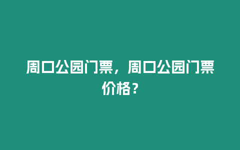 周口公園門(mén)票，周口公園門(mén)票價(jià)格？