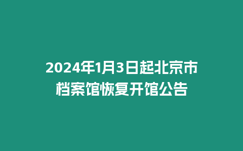 2024年1月3日起北京市檔案館恢復(fù)開館公告