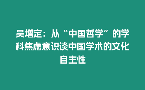 吳增定：從“中國哲學”的學科焦慮意識談中國學術的文化自主性