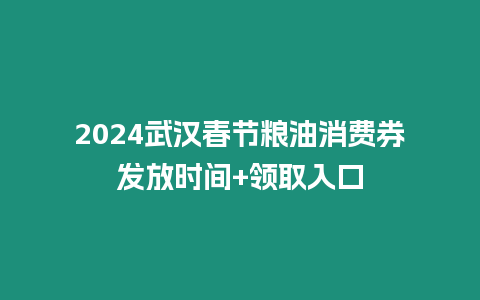 2024武漢春節(jié)糧油消費券發(fā)放時間+領(lǐng)取入口