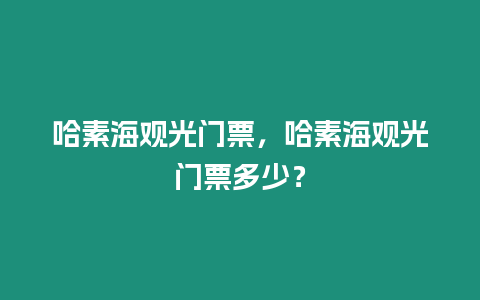 哈素海觀光門票，哈素海觀光門票多少？