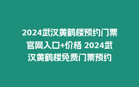 2024武漢黃鶴樓預(yù)約門票官網(wǎng)入口+價(jià)格 2024武漢黃鶴樓免費(fèi)門票預(yù)約