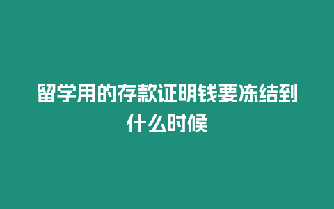 留學用的存款證明錢要凍結到什么時候