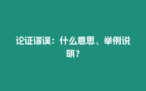 論證謬誤：什么意思、舉例說(shuō)明？