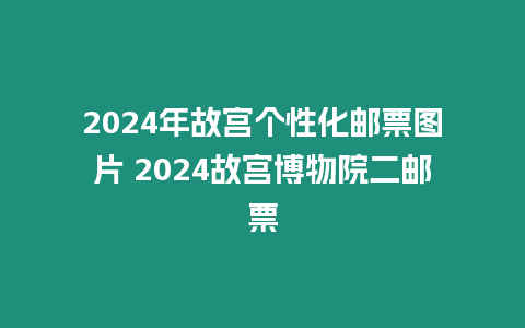 2024年故宮個(gè)性化郵票圖片 2024故宮博物院二郵票