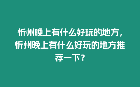 忻州晚上有什么好玩的地方，忻州晚上有什么好玩的地方推薦一下？