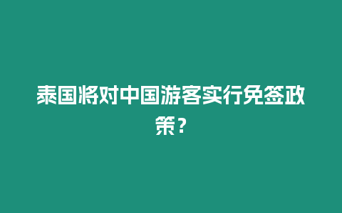 泰國將對中國游客實行免簽政策？