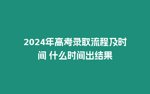 2024年高考錄取流程及時間 什么時間出結(jié)果