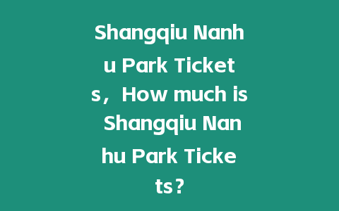 Shangqiu Nanhu Park Tickets，How much is Shangqiu Nanhu Park Tickets？