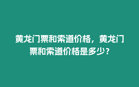 黃龍門票和索道價格，黃龍門票和索道價格是多少？