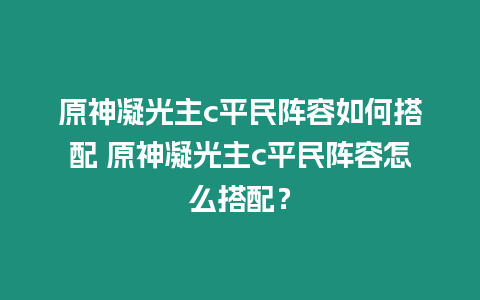 原神凝光主c平民陣容如何搭配 原神凝光主c平民陣容怎么搭配？