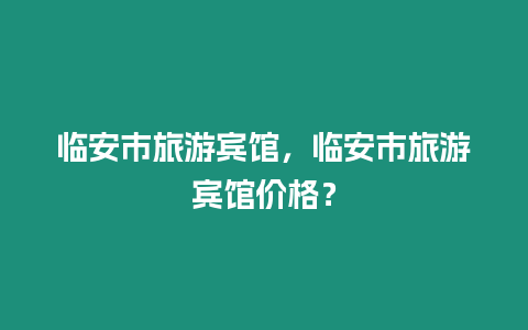 臨安市旅游賓館，臨安市旅游賓館價格？