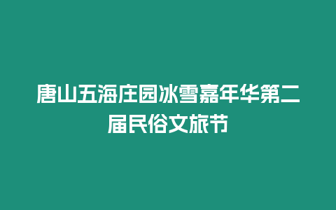 唐山五海莊園冰雪嘉年華第二屆民俗文旅節(jié)