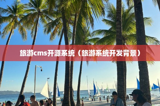 旅游cms開源系統(tǒng)（旅游系統(tǒng)開發(fā)背景）