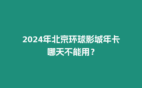 2024年北京環球影城年卡哪天不能用？