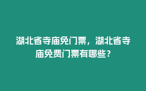 湖北省寺廟免門票，湖北省寺廟免費門票有哪些？