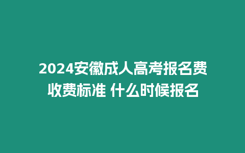2024安徽成人高考報(bào)名費(fèi)收費(fèi)標(biāo)準(zhǔn) 什么時(shí)候報(bào)名