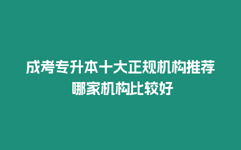 成考專升本十大正規(guī)機構(gòu)推薦 哪家機構(gòu)比較好