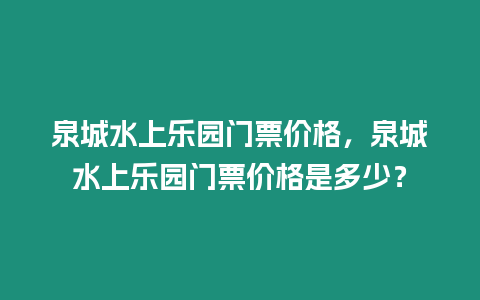 泉城水上樂(lè)園門(mén)票價(jià)格，泉城水上樂(lè)園門(mén)票價(jià)格是多少？