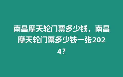 南昌摩天輪門(mén)票多少錢(qián)，南昌摩天輪門(mén)票多少錢(qián)一張2024？