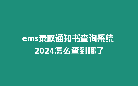 ems錄取通知書查詢系統 2024怎么查到哪了