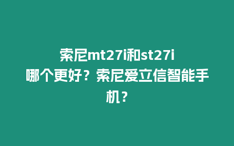 索尼mt27i和st27i哪個更好？索尼愛立信智能手機？