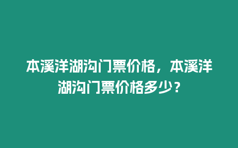 本溪洋湖溝門票價格，本溪洋湖溝門票價格多少？