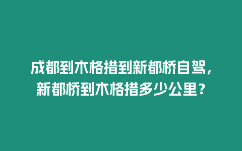 成都到木格措到新都橋自駕，新都橋到木格措多少公里？