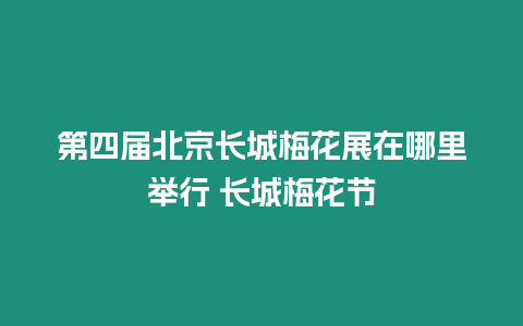 第四屆北京長城梅花展在哪里舉行 長城梅花節(jié)