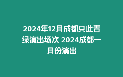 2024年12月成都只此青綠演出場(chǎng)次 2024成都一月份演出