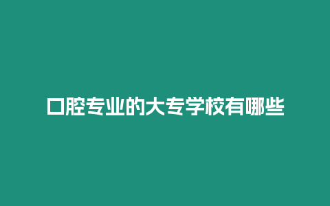 口腔專業(yè)的大專學(xué)校有哪些