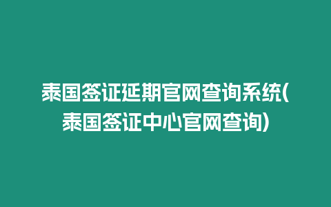 泰國簽證延期官網查詢系統(泰國簽證中心官網查詢)