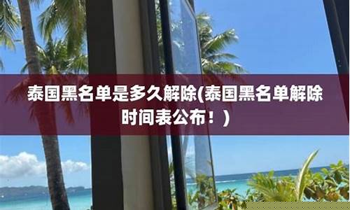 泰國簽證被加入黑名單(泰國簽證需要多長時間能下來)