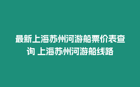 最新上海蘇州河游船票價(jià)表查詢(xún) 上海蘇州河游船線路