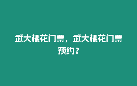 武大櫻花門票，武大櫻花門票預(yù)約？