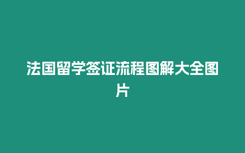 法國留學簽證流程圖解大全圖片