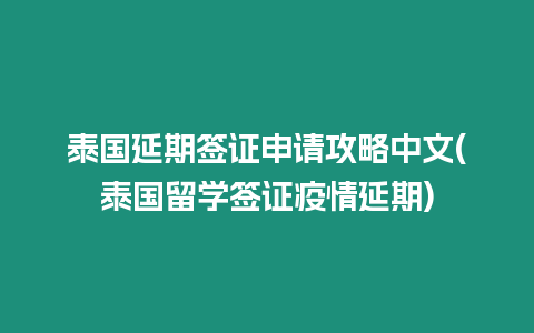 泰國(guó)延期簽證申請(qǐng)攻略中文(泰國(guó)留學(xué)簽證疫情延期)