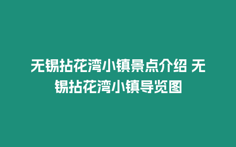 無錫拈花灣小鎮景點介紹 無錫拈花灣小鎮導覽圖