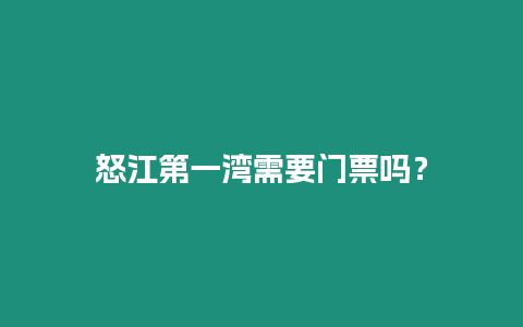 怒江第一灣需要門票嗎？