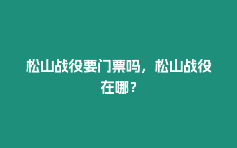 松山戰役要門票嗎，松山戰役在哪？